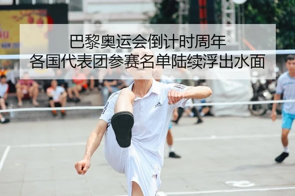 巴黎奥运会倒计时周年 各国代表团参赛名单陆续浮出水面